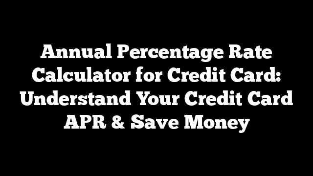 Annual Percentage Rate Calculator for Credit Card: Understand Your Credit Card APR & Save Money