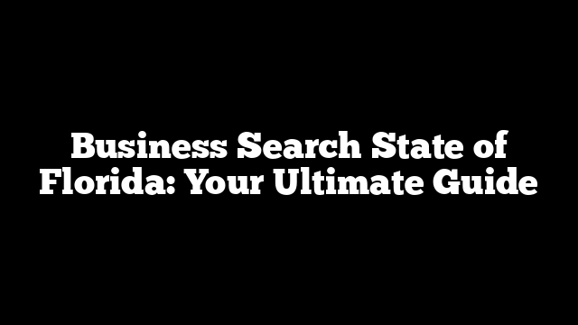 Business Search State of Florida: Your Ultimate Guide