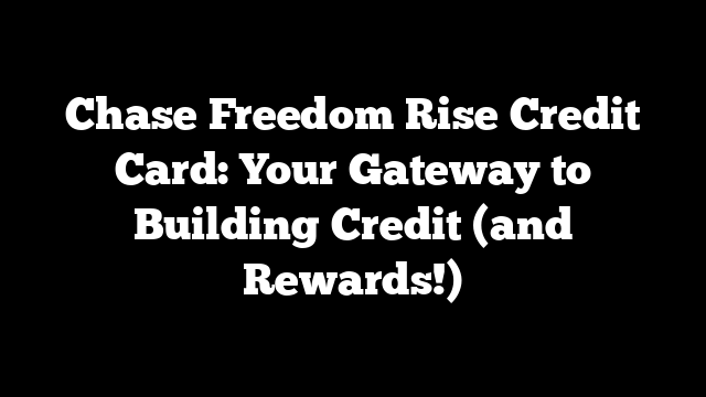 Chase Freedom Rise Credit Card: Your Gateway to Building Credit (and Rewards!)