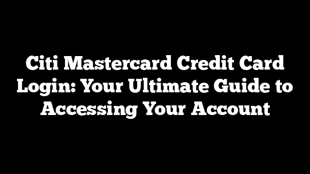 Citi Mastercard Credit Card Login: Your Ultimate Guide to Accessing Your Account