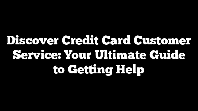 Discover Credit Card Customer Service: Your Ultimate Guide to Getting Help