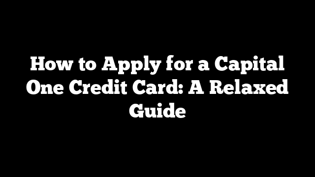How to Apply for a Capital One Credit Card: A Relaxed Guide