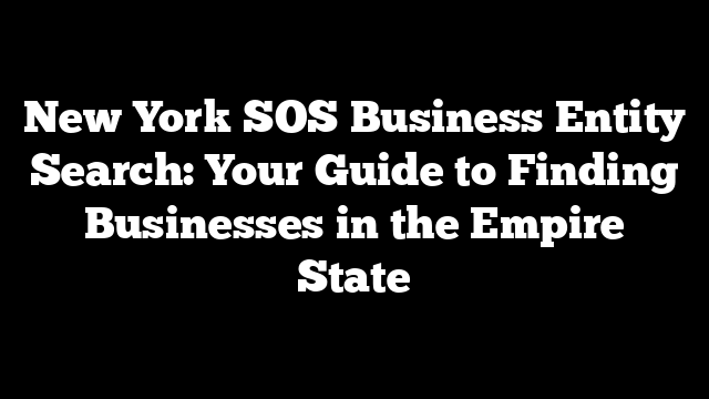 New York SOS Business Entity Search: Your Guide to Finding Businesses in the Empire State