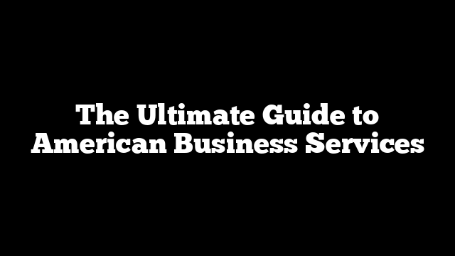 The Ultimate Guide to American Business Services