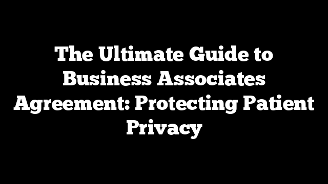 The Ultimate Guide to Business Associates Agreement: Protecting Patient Privacy