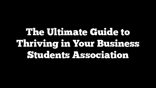 The Ultimate Guide to Thriving in Your Business Students Association