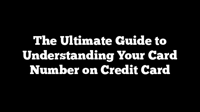 The Ultimate Guide to Understanding Your Card Number on Credit Card