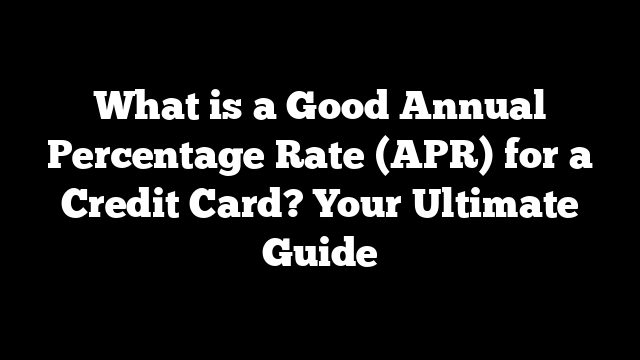 What is a Good Annual Percentage Rate (APR) for a Credit Card? Your Ultimate Guide